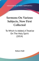 Sermons on Various Subjects (Now First Collected): To Which Is Added, a Treatise on the Holy Spirit 1166996123 Book Cover