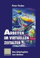Arbeiten Im Virtuellen Zeitalter: Den Arbeitsplatz Neu Denken 3322827488 Book Cover