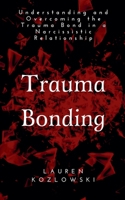 Trauma Bonding: Understanding and Overcoming the Traumatic Bond in a Narcissistic Relationship 1393216633 Book Cover