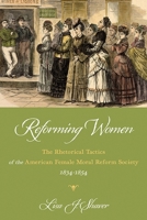 Reforming Women: The Rhetorical Tactics of the American Female Moral Reform Society, 1834-1854 0822965488 Book Cover