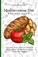 Mediterranean Diet Recipes Book: Improve Your Diet & Lifestyle With These 50 Mediterranean Delicous Dishes 1802773061 Book Cover