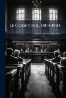 Le Code Civil, 1804-1904 (French Edition) 1024897230 Book Cover