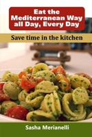 Eat the Mediterranean Way all Day, Every Day: Save time in the kitchen 1802838864 Book Cover