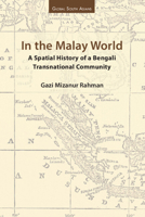 In the Malay World: A Spatial History of a Bengali Transnational Community (Global South Asians) 1009446096 Book Cover