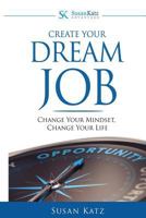 Create Your Dream Job: Change Your Mindset, Change Your Life 0996675353 Book Cover