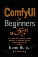 ComfyUI for Beginners: The dummy-proof guide to ComfyUI explained so simply a 5-year-old could install AI locally B0H6V6JB2N Book Cover
