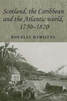 Scotland, the Caribbean and the Atlantic World, 1750 - 1820 0719071836 Book Cover