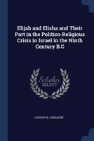 Elijah and Elisha and Their Part in the Politico-Religious Crisis in Israel in the Ninth Century B.C 1296765970 Book Cover