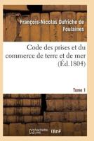Code Des Prises Et Du Commerce de Terre Et de Mer Tome 1 201193978X Book Cover