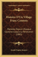 Histoire D'Un Village Franc Comtois: Menotey Depuis L'Epoque Gauloise Jusqu'a La Revolution (1883) 1120476852 Book Cover