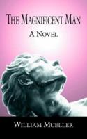 The Magnificent Man: A Novel 1425915884 Book Cover