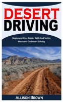 DESERT DRIVING: Beginners Utter Guide, Skills And Safety Measures On Desert Driving B0BGKQH1Y9 Book Cover