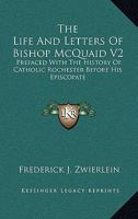 The Life And Letters Of Bishop McQuaid V2: Prefaced With The History Of Catholic Rochester Before His Episcopate 1163188506 Book Cover