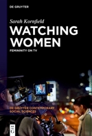 Watching Women: Femininity on TV (de Gruyter Contemporary Social Sciences) 3111324931 Book Cover
