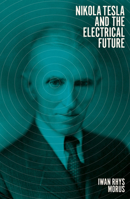 Nikola Tesla and the Electrical Future 1785786172 Book Cover