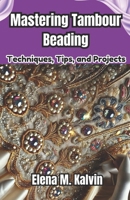 Mastering Tambour Beading: Techniques, Tips, and Projects B0DTJZ5JP3 Book Cover