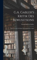 G.A. Gabler's Kritik des Bewusstseins: Eine Vorschule zu Hegel's Wissenschaft der Logik. 1018655158 Book Cover