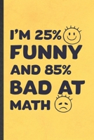 I'm 25% Funny and 85% Bad at Math: Funny Math Teacher Student Lined Notebook/ Blank Journal For Math Lover Geek, Inspirational Saying Unique Special Birthday Gift Idea Cute Ruled 6x9 110 Pages 1698982631 Book Cover