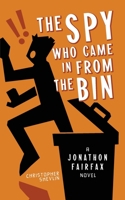 The Spy Who Came in from the Bin: A Jonathon Fairfax Novel 0956965652 Book Cover