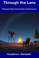 Through the Lens: Telescope Tales from Amateur Astronomers B0DYMY2RG9 Book Cover