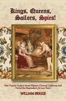 Kings, Queens, Sailors, Spies!: How Francis Drake's Secret Mission Claimed California and Fooled the Mapmakers for 200 Years B0GSF7M1K3 Book Cover