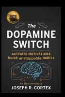 The Dopamine Switch: Activate Motivation and Build Unstoppable Habits B0FTZKGJKF Book Cover