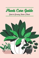 Plants Care Guide: Guide to Growing Indoor Plants B09SP43FP9 Book Cover