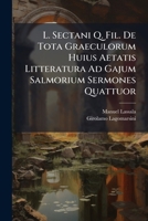 L. Sectani Q. Fil. De Tota Graeculorum Huius Aetatis Litteratura Ad Gajum Salmorium Sermones Quattuor (Italian Edition) 1024310736 Book Cover
