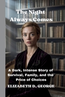 The Night Always Comes: A Dark, Intense Story of Survival, Family, and the Price of Choices (Whispers of the Damned) B0FP4H17RH Book Cover