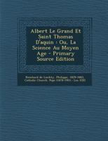 Albert Le Grand Et Saint Thomas D'Aquin: Ou, La Science Au Moyen Age - Primary Source Edition 1295466724 Book Cover