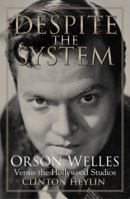 Despite the System: Orson Welles Versus the Hollywood Studios 1556525478 Book Cover