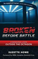 Broken Before Battle: Changing Lives Outside the Octagon 0692127798 Book Cover