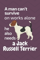 A man can't survive on works alone he also needs a Jack Russell Terrier: For Jack Russell Terrier Dog Fans 1676847715 Book Cover