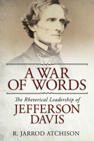 A War of Words: The Rhetorical Leadership of Jefferson Davis 0817319409 Book Cover