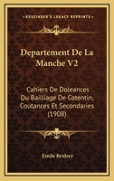 Departement De La Manche V2: Cahiers De Doleances Du Bailliage De Cotentin, Coutances Et Secondaries (1908) 1160848394 Book Cover