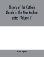 History of the Catholic Church in the New England states (Volume II) 9354014658 Book Cover
