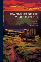 How Sing Found The World Is Round, Volume 1921 1279980672 Book Cover
