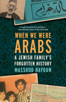 When We Were Arabs: A Jewish Family's Forgotten History 1620979527 Book Cover