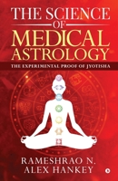 The Science of Medical Astrology: The Experimental Proof of Jyotisha 1647836433 Book Cover