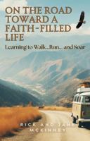 On the Road Toward a Faith-Filled Life: Learning to Walk...Run...and Soar B0GZ77HQXN Book Cover