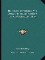 Historische Topographie Von Akragas In Sicilien Wahrend Der Klassischen Zeit (1870) 1271896885 Book Cover