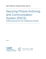 Securing Picture Archiving and Communication System (PACS): Cybersecurity for the Healthcare Sector NIST SP 1800-24 1696470366 Book Cover