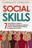 Social Skills: 7 Easy Steps to Master Emotional Intelligence, Making Friends, Relationship Building & Interpersonal Skills 1088202403 Book Cover