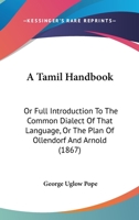 A Tamil Handbook: Or Full Introduction To The Common Dialect Of That Language, Or The Plan Of Ollendorf And Arnold 1436754283 Book Cover