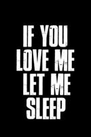 If You Love Me Let Me Sleep: Lined A5 Notebook for Sleep Journal 1692139541 Book Cover