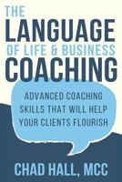 The Language of Life and Business Coaching: Advanced Coaching Skills That Will Help Your Clients Flourish 1719913463 Book Cover