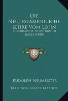 Die Neutestamentliche Lehre Vom Lohn: Eine Biblisch Theologische Skizze (1880) 1166696642 Book Cover
