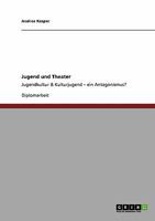 Jugend und Theater: Jugendkultur & Kulturjugend - ein Antagonismus? 3640117042 Book Cover