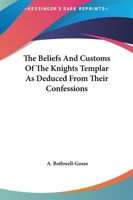 The Beliefs And Customs Of The Knights Templar As Deduced From Their Confessions 1425369944 Book Cover