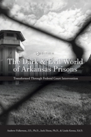 Dark and Evil World of Arkansas Prisons: Transformed Through Federal Court Intervention 1516581210 Book Cover